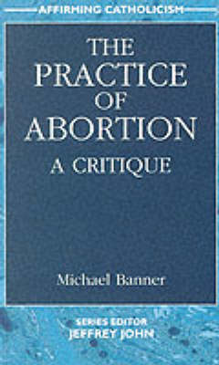 The Practice of Abortion: A Critique - Affirming Catholicism S. (Paperback)