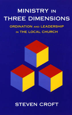 Ministry in Three Dimensions: A Theological Foundation for Local Church Leadership (Paperback)