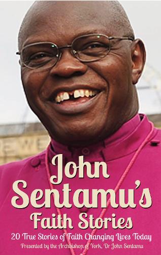 John Sentamu's Faith Stories: 20 True Stories of Faith Changing Lives Today (Paperback)