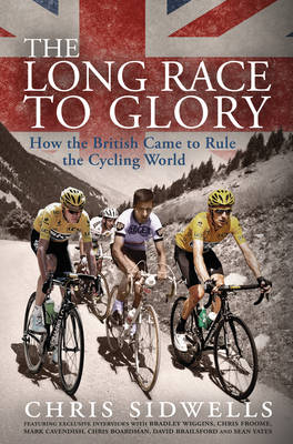 The Long Race to Glory: How the British Came to Rule the Cycling World (Hardback)