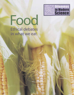 Food: Ethical Debates in What We Eat - Dilemmas in Modern Science S. (Hardback)