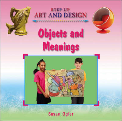 Objects and Meanings - Step-up Art and Design (Hardback)