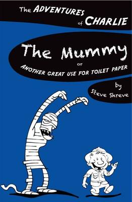 The Mummy: Or Another Great Use for Toilet Paper - The Adventures of Charlie (Paperback)