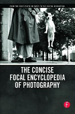 The Concise Focal Encyclopedia of Photography: From the First Photo on Paper to the Digital Revolution (Paperback)