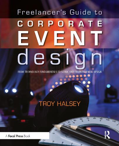 Freelancer's Guide to Corporate Event Design: From Technology Fundamentals to Scenic and Environmental Design (Paperback)
