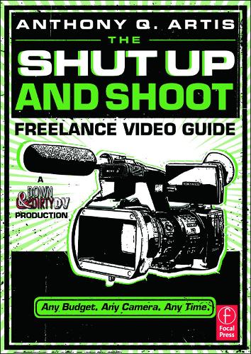 The Shut Up and Shoot Freelance Video Guide: A Down & Dirty DV Production (Paperback)
