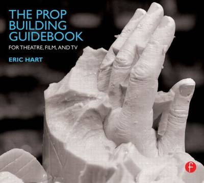 The Prop Building Guidebook: For Theatre, Film, and TV (Hardback)
