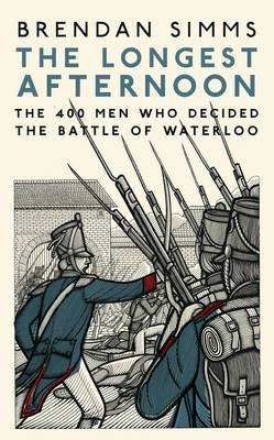 The Longest Afternoon: The 400 Men Who Decided the Battle of Waterloo (Hardback)