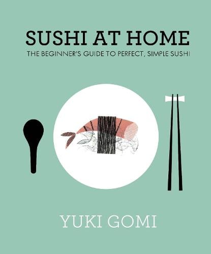Sushi at Home: The Beginner's Guide to Perfect, Simple Sushi (Hardback)