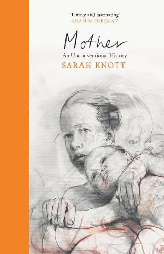 Mother: An Unconventional History (Hardback)