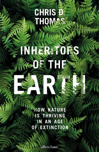 Inheritors of the Earth: How Nature Is Thriving in an Age of Extinction (Hardback)
