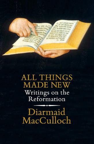 All Things Made New: Writings on the Reformation (Hardback)