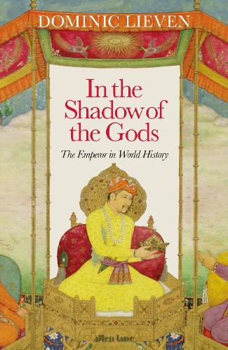 In the Shadow of the Gods: The Emperor in World History (Hardback)