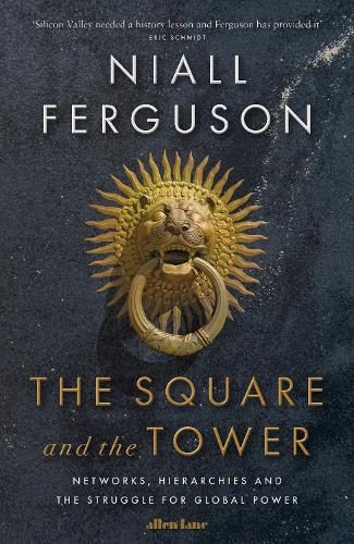 The Square and the Tower: Networks, Hierarchies and the Struggle for Global Power (Hardback)