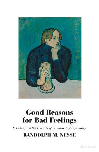 Good Reasons for Bad Feelings: Insights from the Frontier of Evolutionary Psychiatry (Hardback)