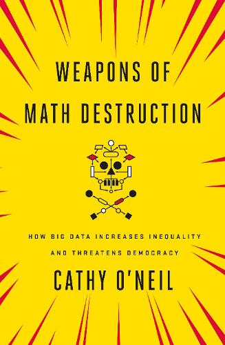 Weapons of Math Destruction: How Big Data Increases Inequality and Threatens Democracy (Paperback)