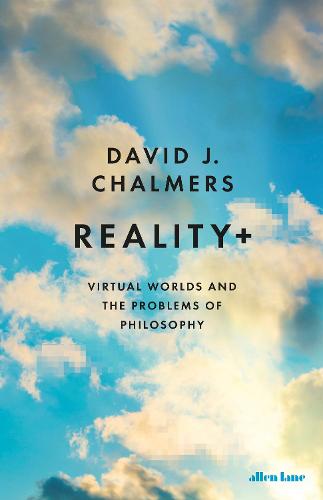 Reality+: Virtual Worlds and the Problems of Philosophy (Hardback)