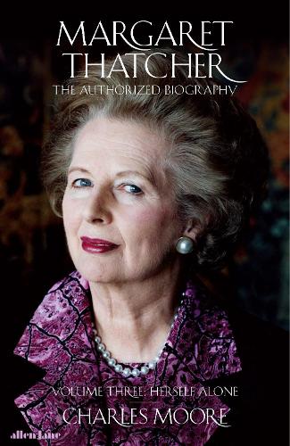 Margaret Thatcher: The Authorized Biography, Volume Three: Herself Alone (Hardback)