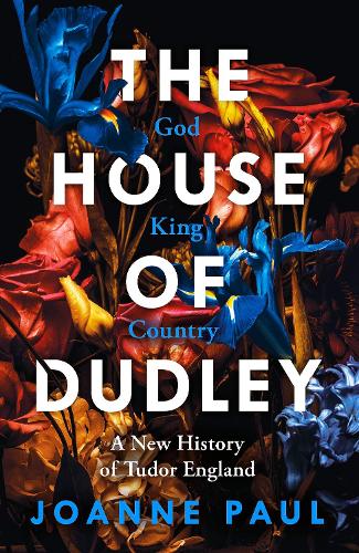 The House of Dudley: A New History of Tudor England (Hardback)