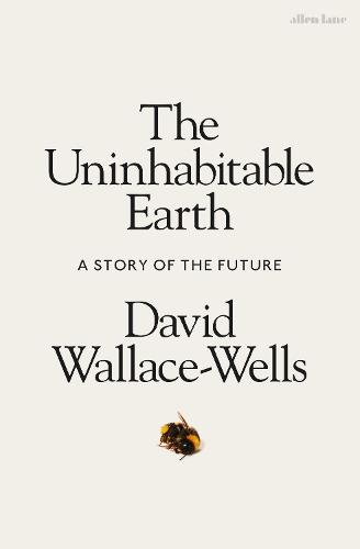 The Uninhabitable Earth: A Story of the Future (Hardback)