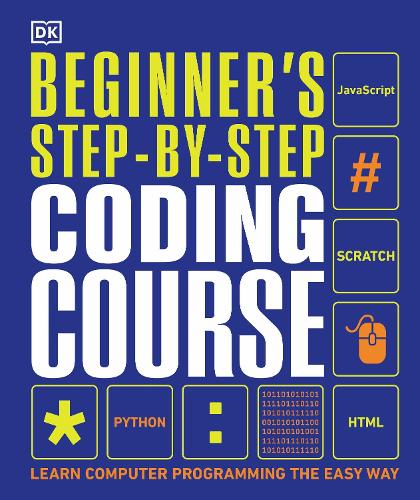Beginner's Step-by-Step Coding Course: Learn Computer Programming the Easy Way - DK Complete Courses (Hardback)