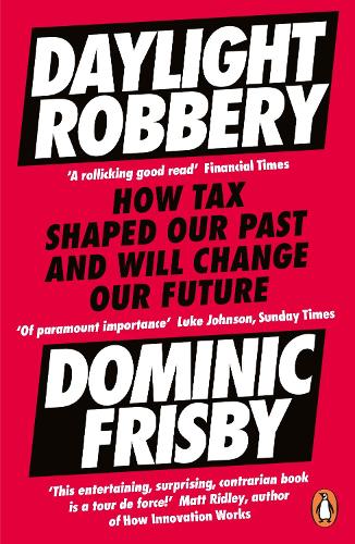 Daylight Robbery: How Tax Shaped Our Past and Will Change Our Future (Paperback)