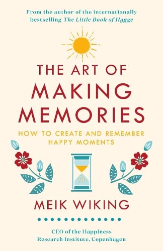 Cover of The Art of Making Memories: How to Create and Remember Happy Moments (The Happiness Institute Series)