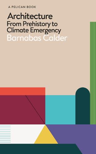 Architecture: From Prehistory to Climate Emergency - Pelican Books (Hardback)