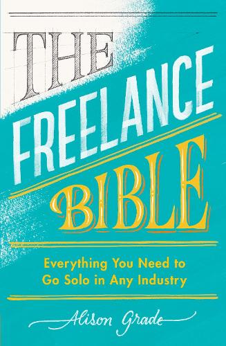 The Freelance Bible: Everything You Need to Go Solo in Any Industry (Paperback)