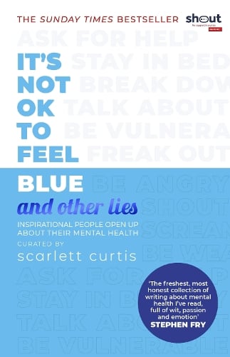 It's Not OK to Feel Blue (and other lies): Inspirational people open up about their mental health - And Other Lies (Paperback)
