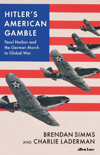 Hitler's American Gamble: Pearl Harbor and the German March to Global War (Hardback)
