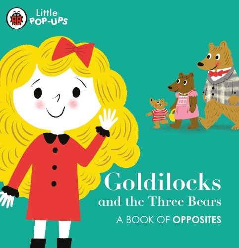 Little Pop-Ups: Goldilocks and the Three Bears: A Book of Opposites (Board book)