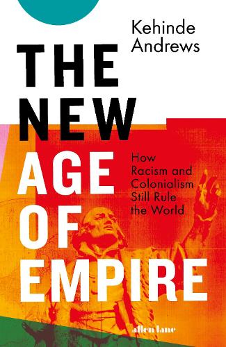 The New Age of Empire: How Racism and Colonialism Still Rule the World (Hardback)