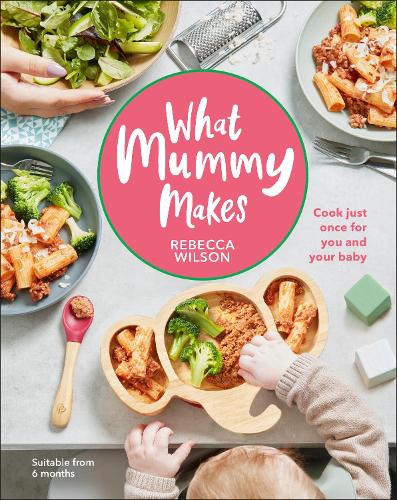 What Mummy Makes: Cook Just Once for You and Your Baby (Hardback)