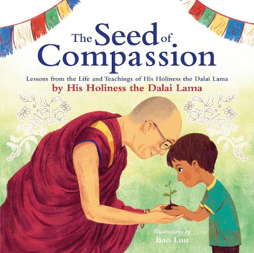 The Seed of Compassion: Lessons from the Life and Teachings of His Holiness the Dalai Lama (Hardback)