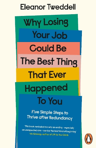 Why Losing Your Job Could be the Best Thing That Ever Happened to You: Five Simple Steps to Thrive after Redundancy (Paperback)