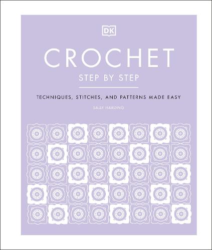 Crochet Step by Step: Techniques, Stitches, and Patterns Made Easy (Hardback)