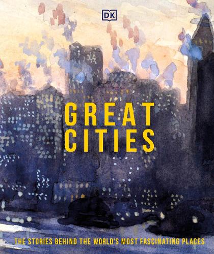 Great Cities: The Stories Behind the World’s most Fascinating Places - DK History Changers (Hardback)