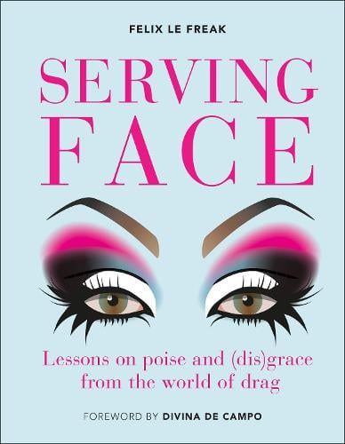 Serving Face: Lessons on poise and (dis)grace from the world of drag (Hardback)
