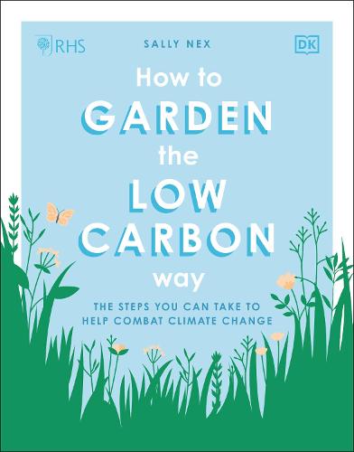 RHS How to Garden the Low-carbon Way: The Steps You Can Take to Help Combat Climate Change (Paperback)