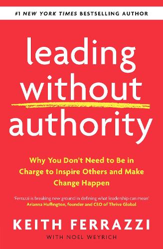 Leading Without Authority: Why You Don't Need To Be In Charge to Inspire Others and Make Change Happen (Paperback)