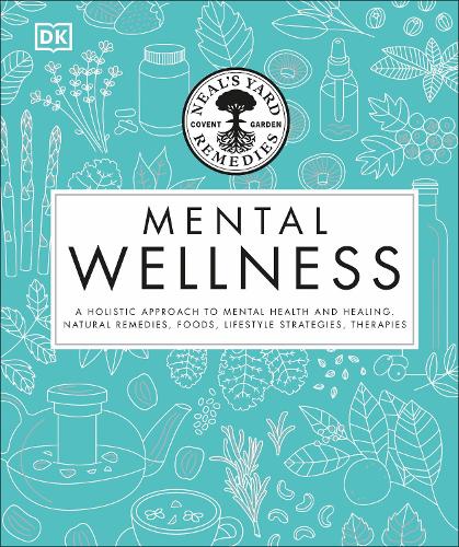 Neal's Yard Remedies Mental Wellness: A Holistic Approach To Mental Health And Healing. Natural Remedies, Foods, Lifestyle Strategies, Therapies (Hardback)