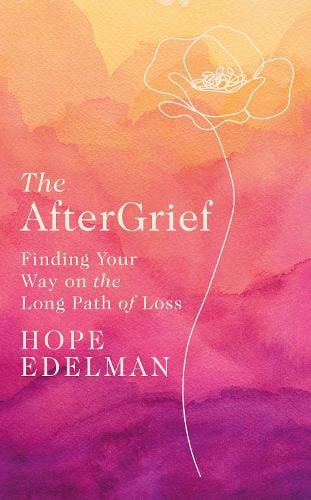 The AfterGrief: Finding Your Way on the Long Path of Loss (Hardback)