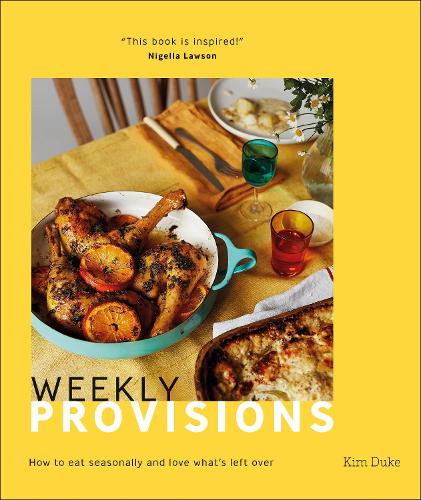 Weekly Provisions: How to Eat Seasonally and Love What's Left Over (Hardback)