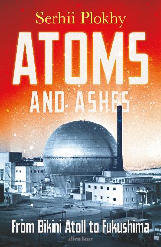 Atoms and Ashes: From Bikini Atoll to Fukushima (Hardback)