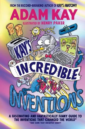 Kay’s Incredible Inventions: A fascinating and fantastically funny guide to inventions that changed the world (and some that definitely didn't) (Hardback)