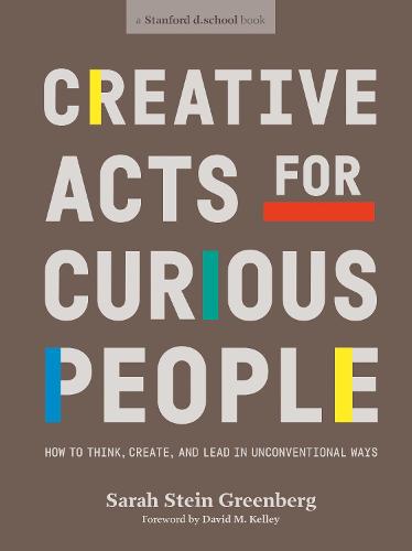 Creative Acts For Curious People: How to Think, Create, and Lead in Unconventional Ways (Paperback)