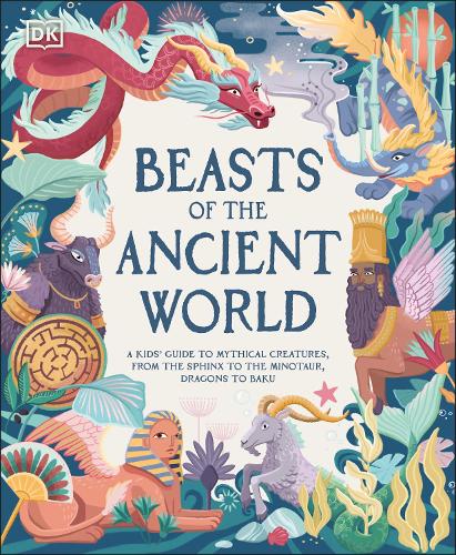 Beasts of the Ancient World: A Kids’ Guide to Mythical Creatures, from the Sphinx to the Minotaur, Dragons to Baku (Hardback)