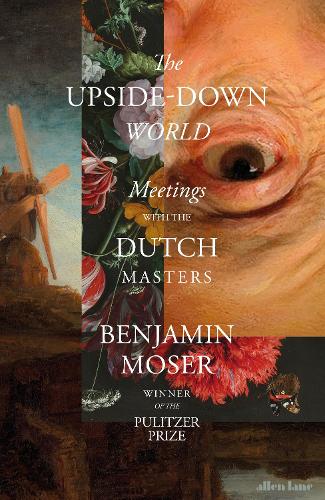 The Upside-Down World: Meetings with the Dutch Masters (Hardback)