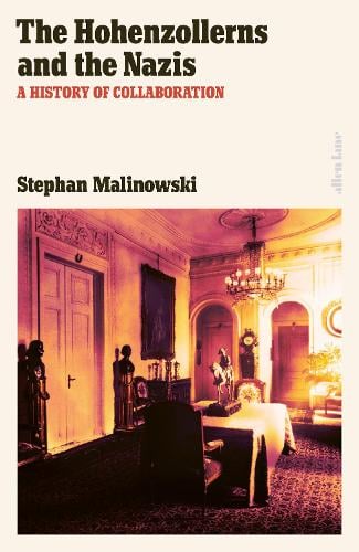The Hohenzollerns and the Nazis: A History of Collaboration (Hardback)